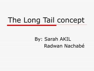 The Long Tail concept By: Sarah AKIL   Radwan Nachabé 