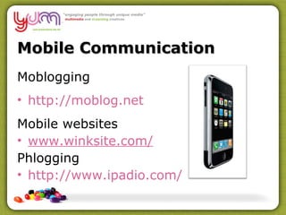 Mobile Communication Moblogging  http://moblog.net   Mobile websites  www.winksite.com/ Phlogging http://www.ipadio.com/   