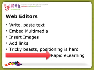 Web Editors Write, paste text Embed Multimedia Insert Images Add links Tricky beasts, positioning is hard Rapid eLearning  