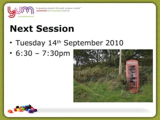 Next Session Tuesday 14 th  September 2010 6:30 – 7:30pm 