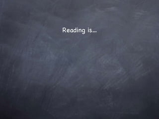 Reading is… 