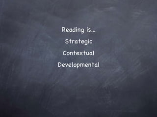 Reading is… Strategic Contextual Developmental 