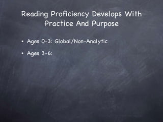 Reading Proficiency Develops With Practice And Purpose Ages 0-3: Global/Non-Analytic Ages 3-6:  