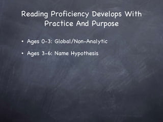 Reading Proficiency Develops With Practice And Purpose Ages 0-3: Global/Non-Analytic Ages 3-6: Name Hypothesis 
