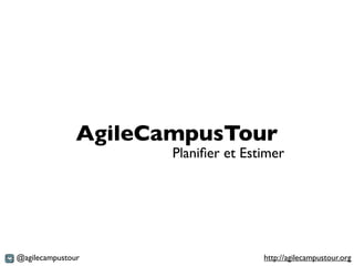 AgileCampusTour
                      Planiﬁer et Estimer




@agilecampustour                     http://agilecampustour.org
 