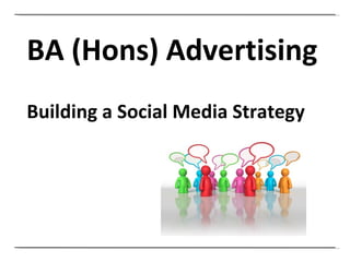 BA (Hons) Advertising Building a Social Media Strategy 