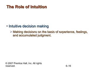 The Role of Intuition Intuitive decision making Making decisions on the basis of experience, feelings, and accumulated judgment.  
