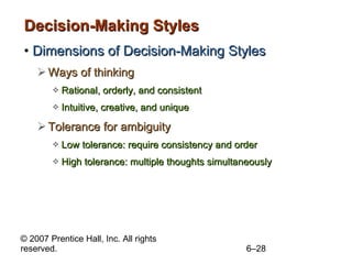 Decision-Making Styles Dimensions of Decision-Making Styles Ways of thinking Rational, orderly, and consistent Intuitive, creative, and unique Tolerance for ambiguity Low tolerance: require consistency and order High tolerance: multiple thoughts simultaneously 
