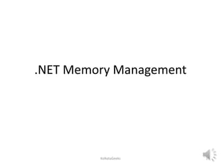.NET Memory Management




         KolkataGeeks    1
 