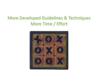 More Developed Guidelines & Techniques
          More Time / Effort
 