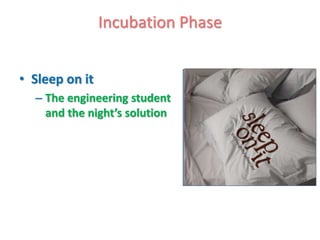 Incubation Phase


• Sleep on it
  – The engineering student
    and the night’s solution
 