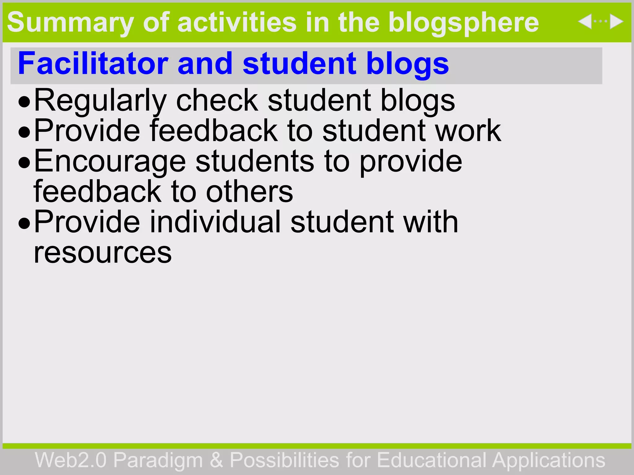Web2.0 Paradigm & Possibilities for Educational Applications
Summary of activities in the blogsphere
Facilitator and student blogs
Regularly check student blogs
Provide feedback to student work
Encourage students to provide
feedback to others
Provide individual student with
resources
 