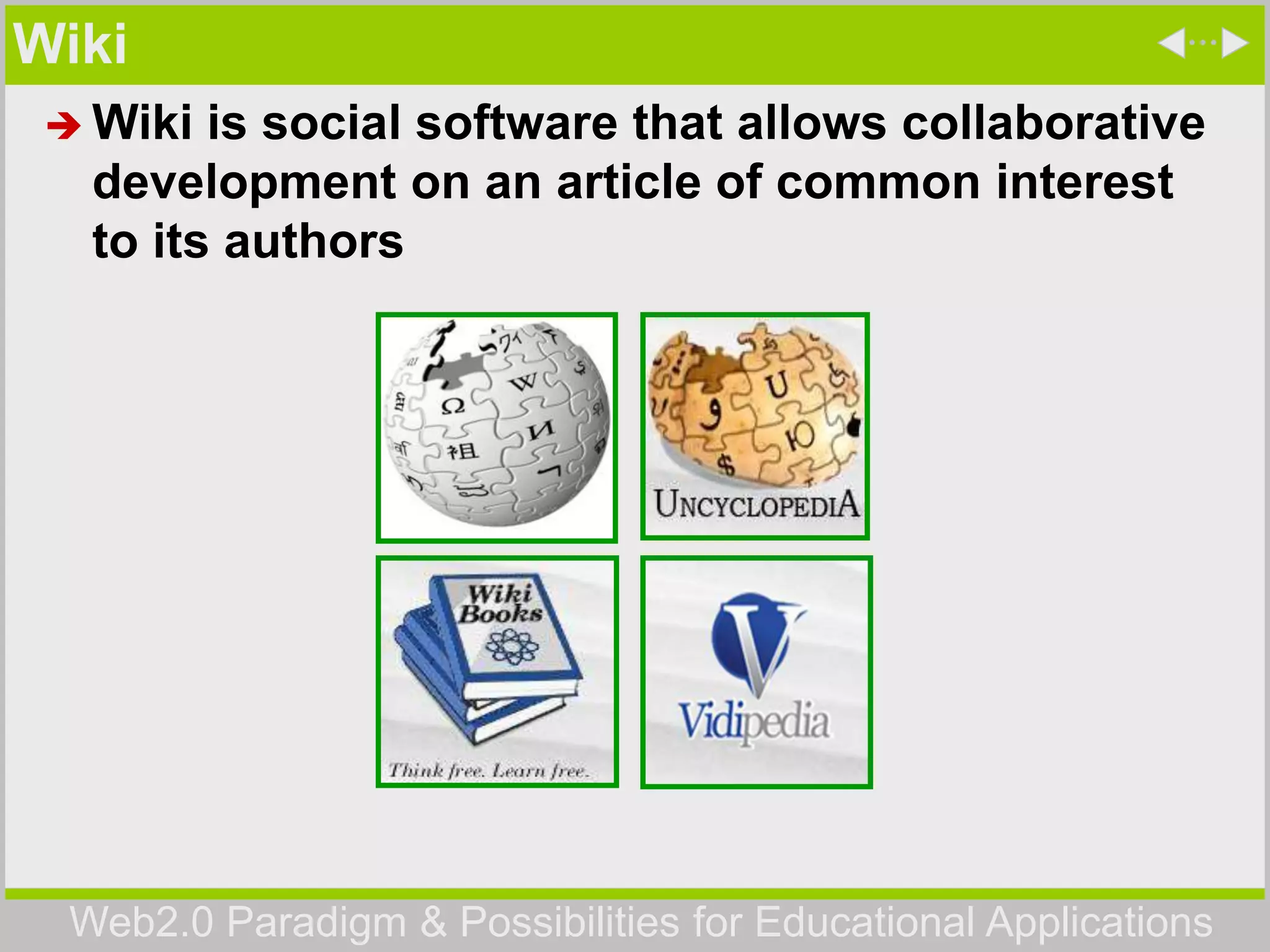 Web2.0 Paradigm & Possibilities for Educational Applications
Wiki
 Wiki is social software that allows collaborative
development on an article of common interest
to its authors
 