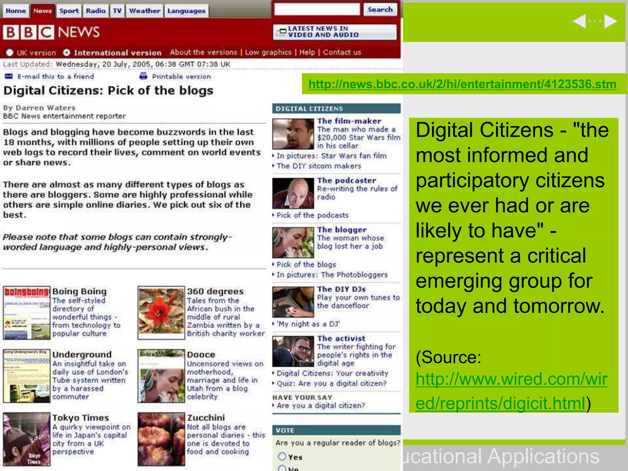 Web2.0 Paradigm & Possibilities for Educational Applications
http://news.bbc.co.uk/2/hi/entertainment/4123536.stm
Digital Citizens - "the
most informed and
participatory citizens
we ever had or are
likely to have" -
represent a critical
emerging group for
today and tomorrow.
(Source:
http://www.wired.com/wir
ed/reprints/digicit.html)
 