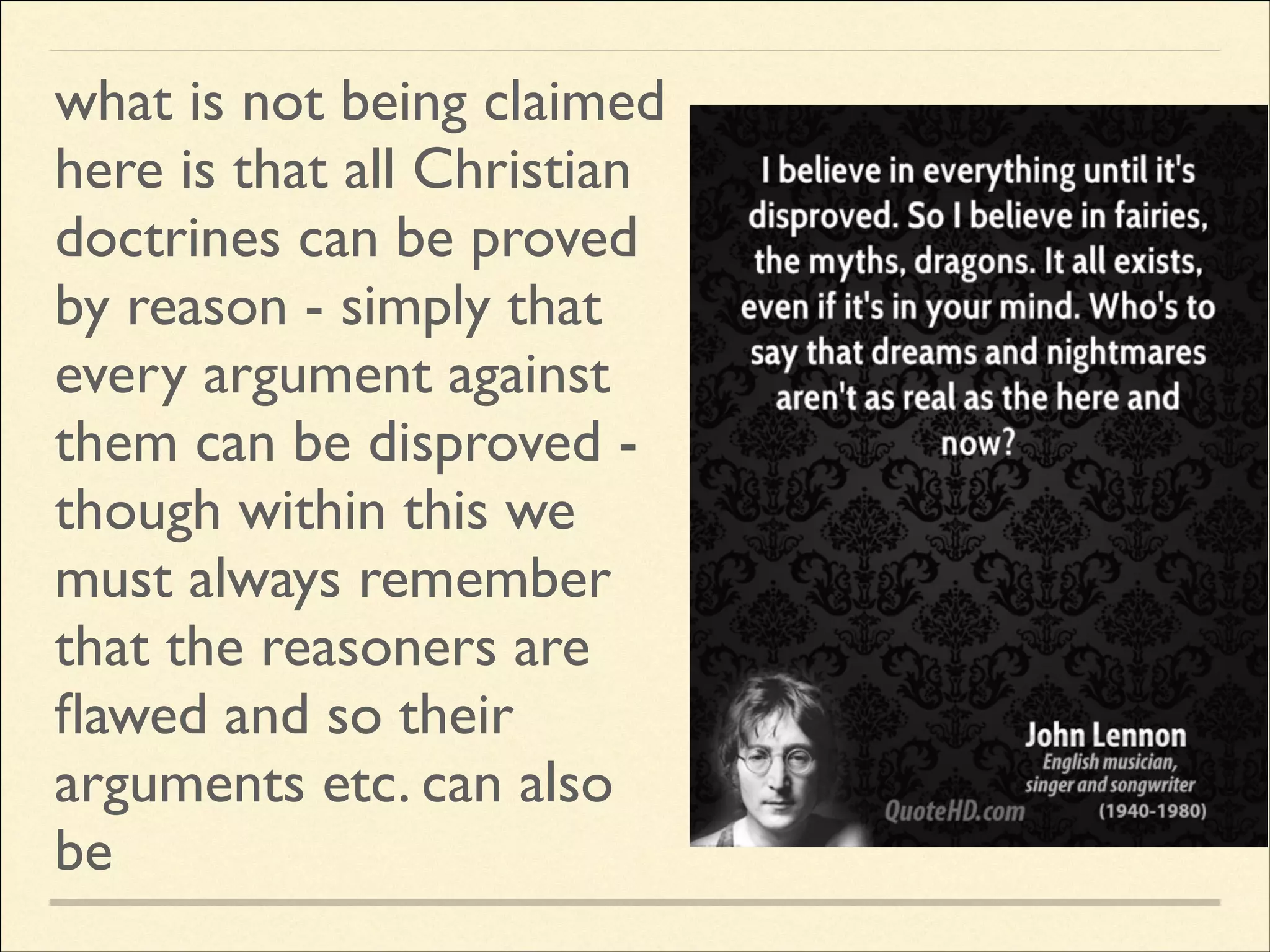 what is not being claimed
here is that all Christian
doctrines can be proved
by reason - simply that
every argument against
them can be disproved though within this we
must always remember
that the reasoners are
ﬂawed and so their
arguments etc. can also
be

 