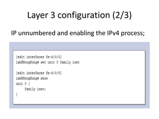 Layer 3 configuration (2/3)
IP unnumbered and enabling the IPv4 process;
 