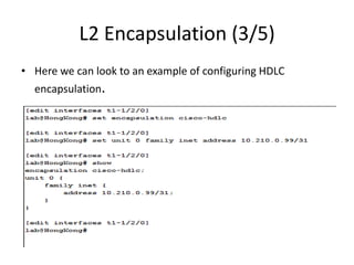L2 Encapsulation (3/5)
• Here we can look to an example of configuring HDLC
encapsulation.
 