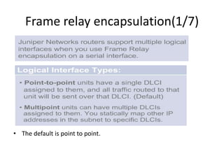 Frame relay encapsulation(1/7)
• The default is point to point.
 