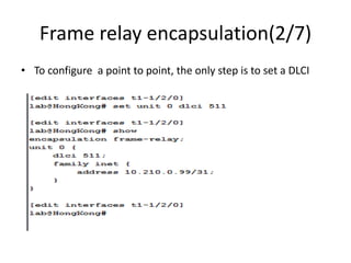 Frame relay encapsulation(2/7)
• To configure a point to point, the only step is to set a DLCI
 