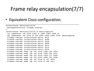 Frame relay encapsulation(7/7)
• Equivalent Cisco configuration;
 