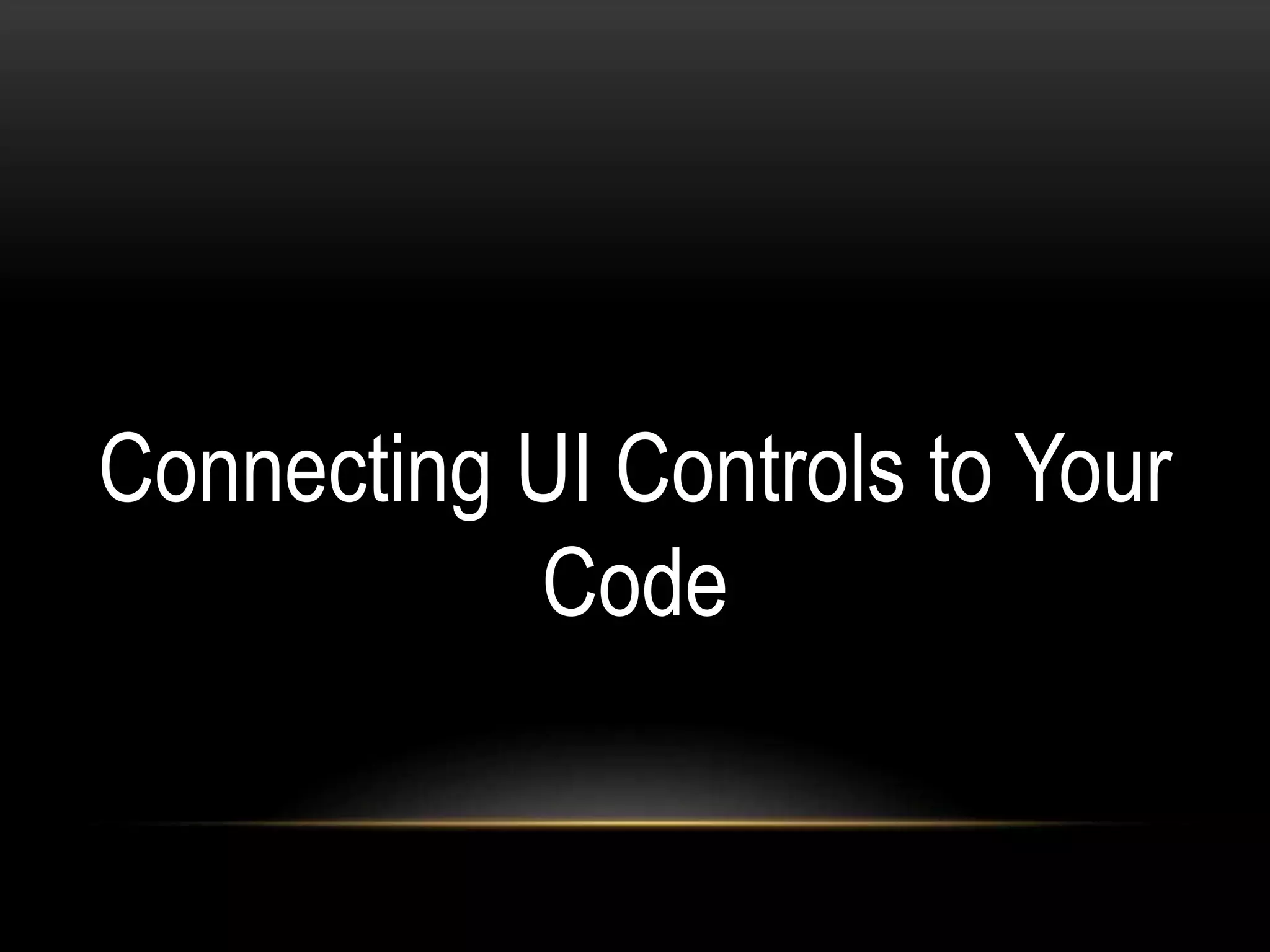 Connecting UI Controls to Your 
Code 
