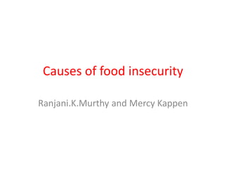Causes of food insecurity 
Ranjani.K.Murthy and Mercy Kappen 
 