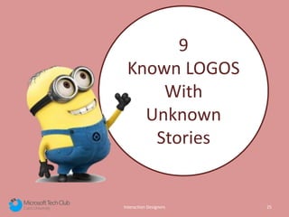Interaction Designers 25
9
Known LOGOS
With
Unknown
Stories
 
