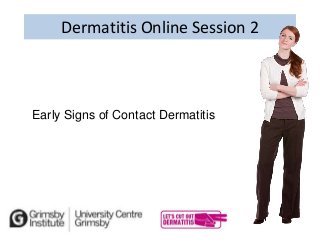 Dermatitis Online Session 2
Early Signs of Contact Dermatitis
 