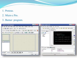 1. Proteus.
2. Micro c Pro.
3. Burner program.
 
