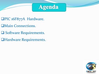 PIC 16F877A Hardware.
Main Connections.
 Software Requirements.
Hardware Requirements.
 