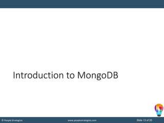 Slide 13 of 20© People Strategists www.peoplestrategists.com
Introduction to MongoDB
 