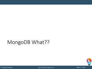 Slide 21 of 20© People Strategists www.peoplestrategists.com
MongoDB What??
 