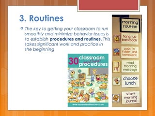 3. Routines
 The key to getting your classroom to run
smoothly and minimize behavior issues is
to establish procedures and routines. This
takes significant work and practice in
the beginning 
 
