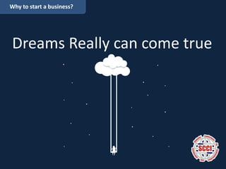 Why to start a business?
Dreams Really can come true
 