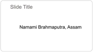 Slide Title
Namami Brahmaputra, Assam
 