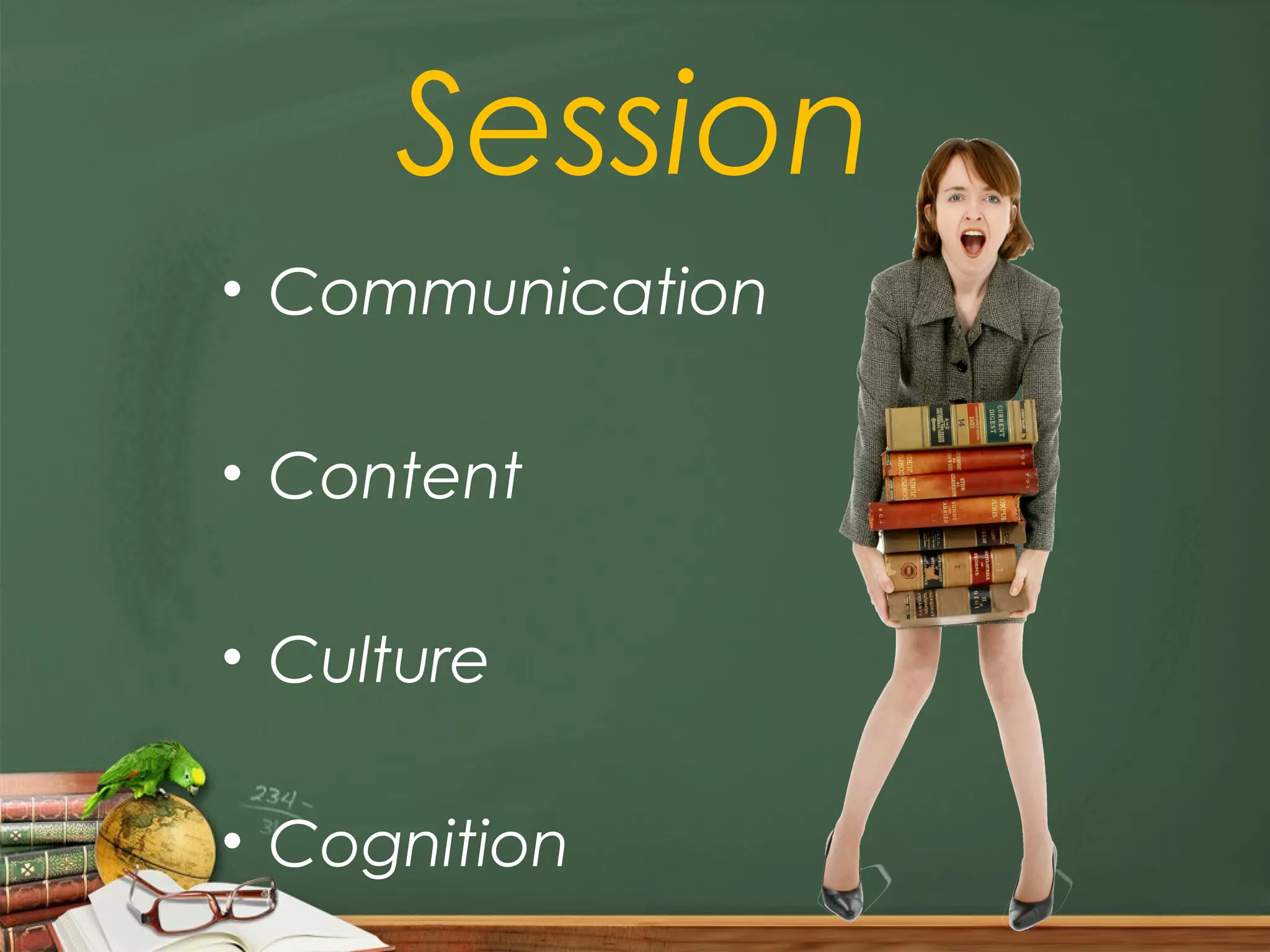 Session
• Communication

• Content

• Culture

• Cognition
 