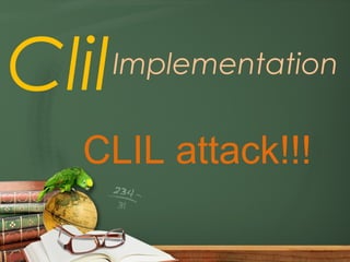 Clil   Implementation


  CLIL attack!!!
 