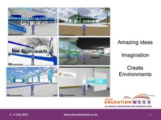 Amazing ideas

                                             Imagination

                                               Create
                                            Environments




2 - 4 July 2012   www.educationweek.co.za              10
 