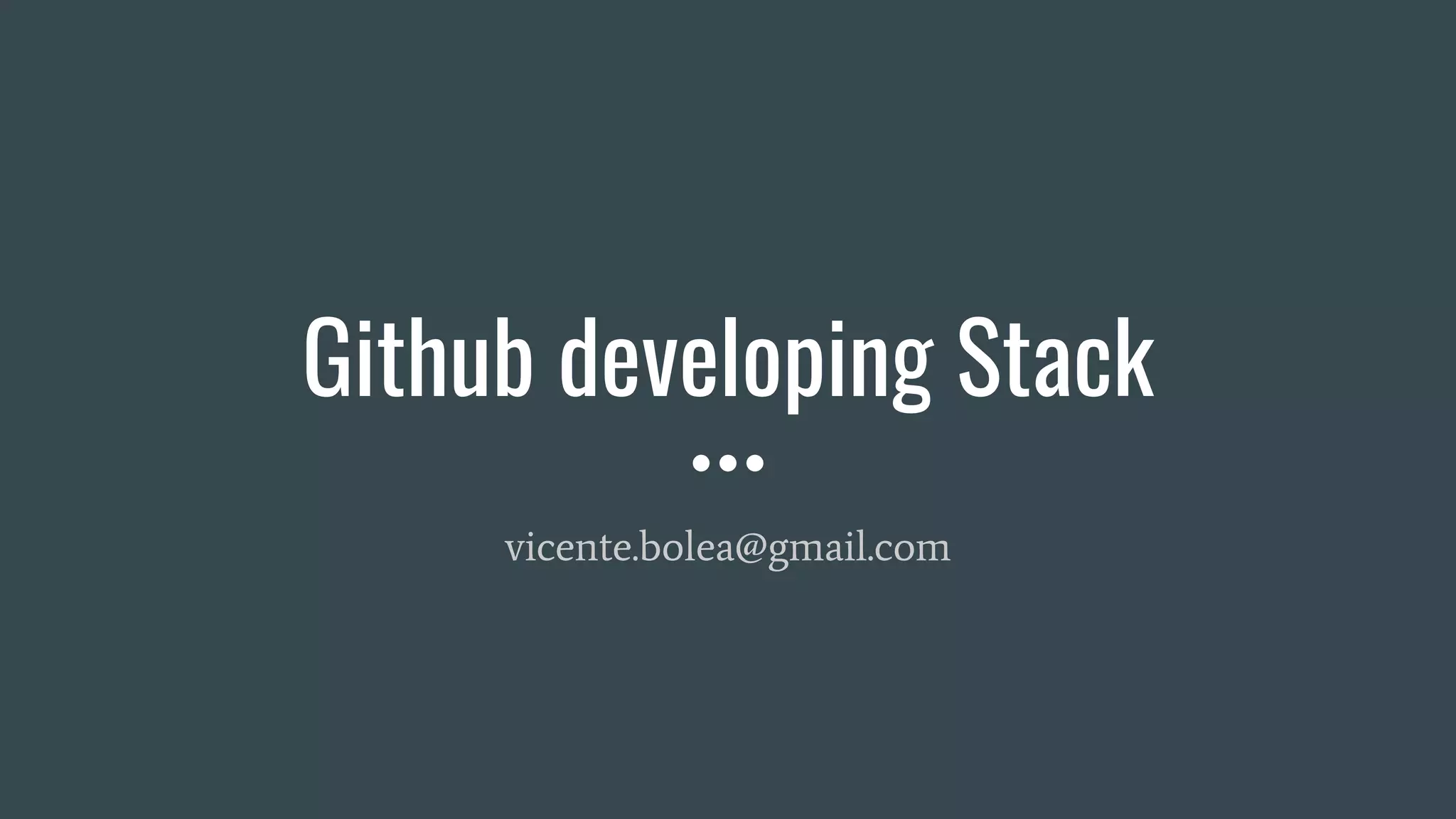 Github developing Stack
vicente.bolea@gmail.com
 