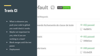 Travis CI
➢ What is whenever you
push your code to github
you could check it works
➢ Maybe not important for
you, what if you are
working in a team?
➢ Block merges until the test
passes
➢ Deployment
 