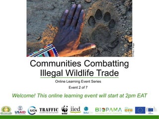 Communities Combatting
Illegal Wildlife Trade
Online Learning Event Series
Event 2 of 7
Welcome! This online learning even...