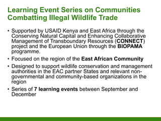 Learning Event Series on Communities
Combatting Illegal Wildlife Trade
• Supported by USAID Kenya and East Africa through ...