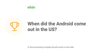 When did the Android come
out in the US?
ⓘ Start presenting to display the poll results on this slide.
 