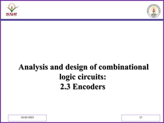 Analysis and design of combinational
logic circuits:
2.3 Encoders
10-03-2023 17
 