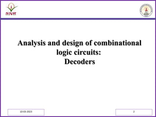 Analysis and design of combinational
logic circuits:
Decoders
10-03-2023 2
 