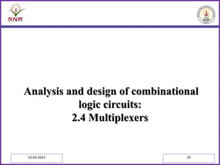 Analysis and design of combinational
logic circuits:
2.4 Multiplexers
10-03-2023 29
 