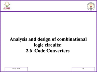 Analysis and design of combinational
logic circuits:
2.6 Code Converters
10-03-2023 48
 