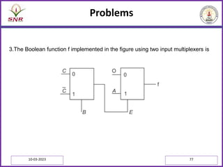 Problems
10-03-2023 77
3.The Boolean function f implemented in the figure using two input multiplexers is
 