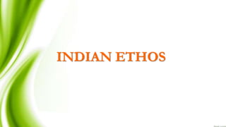 INDIAN ETHOS
 