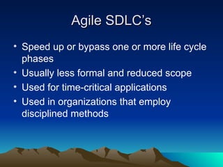Agile SDLC’s
Agile SDLC’s
• Speed up or bypass one or more life cycle
phases
• Usually less formal and reduced scope
• Used for time-critical applications
• Used in organizations that employ
disciplined methods
 